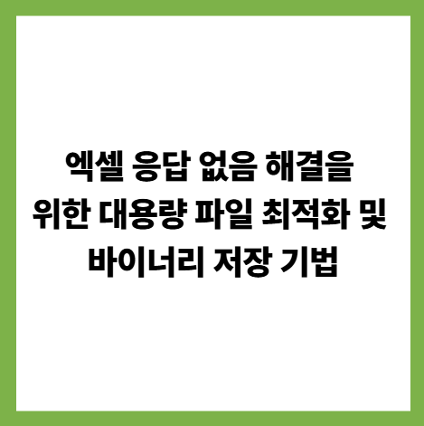 엑셀 응답 없음 해결을 위한 대용량 파일 최적화 및 바이너리 저장 기법 썸네일